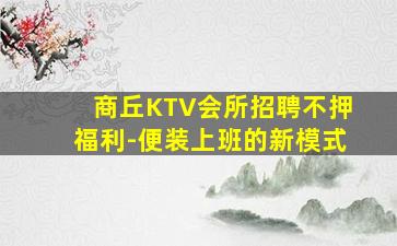 商丘KTV会所招聘不押福利-便装上班的新模式